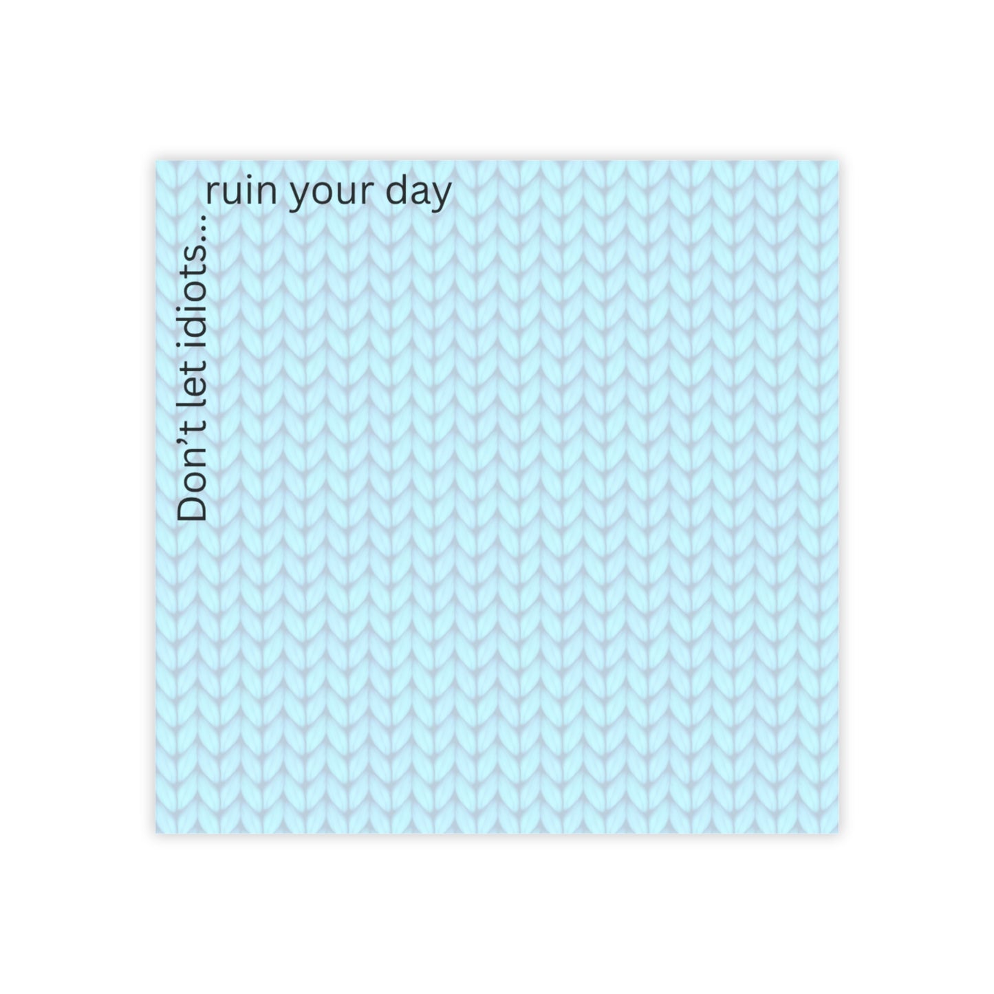 Post-it Notes — "Don't Let Idiots... ruin your day" Light Blue Knit Pattern