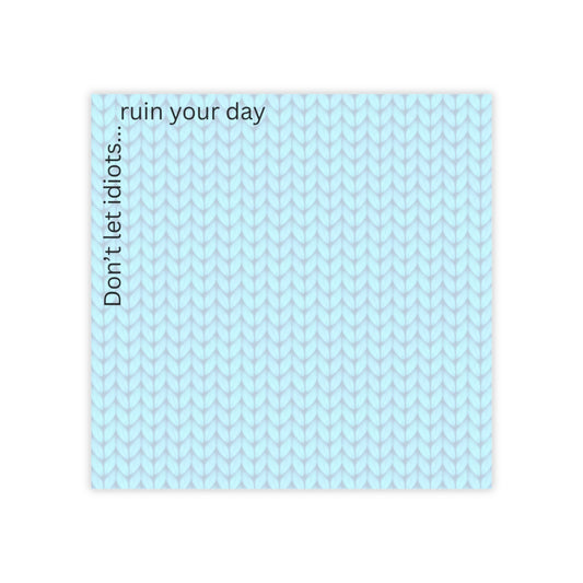 Post-it Notes — "Don't Let Idiots... ruin your day" Light Blue Knit Pattern